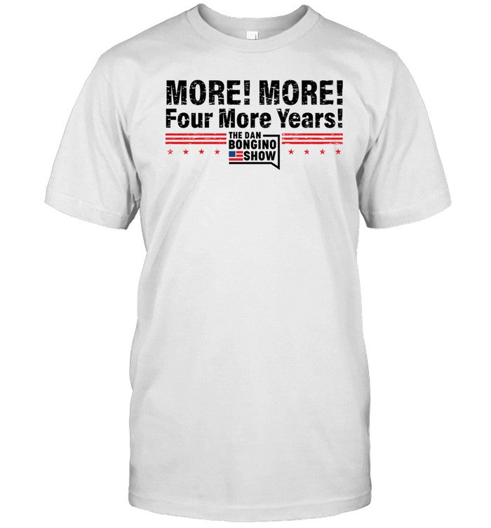 The Dan Bongino Show More! More! Four More Years Tee
