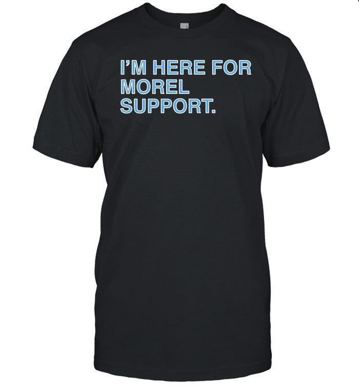 I'm Here For Morel Support Shirt