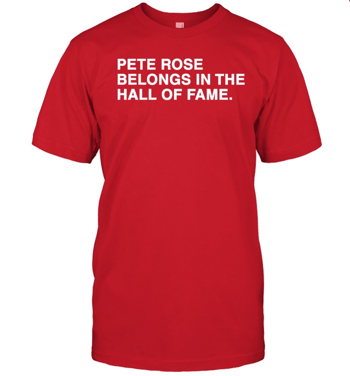 Funny Pete Rose Belongs In The Hall Of Fame T Shirt