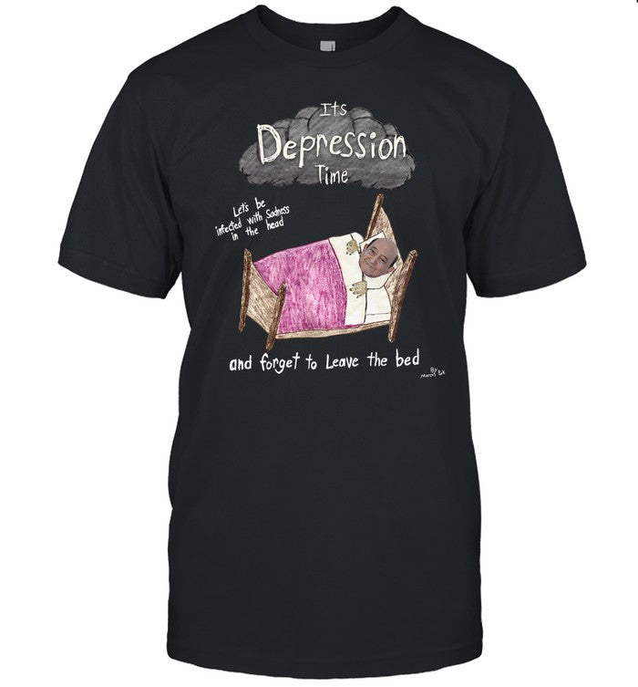 It's Depression Time And Forget To Leave The Bed Tee