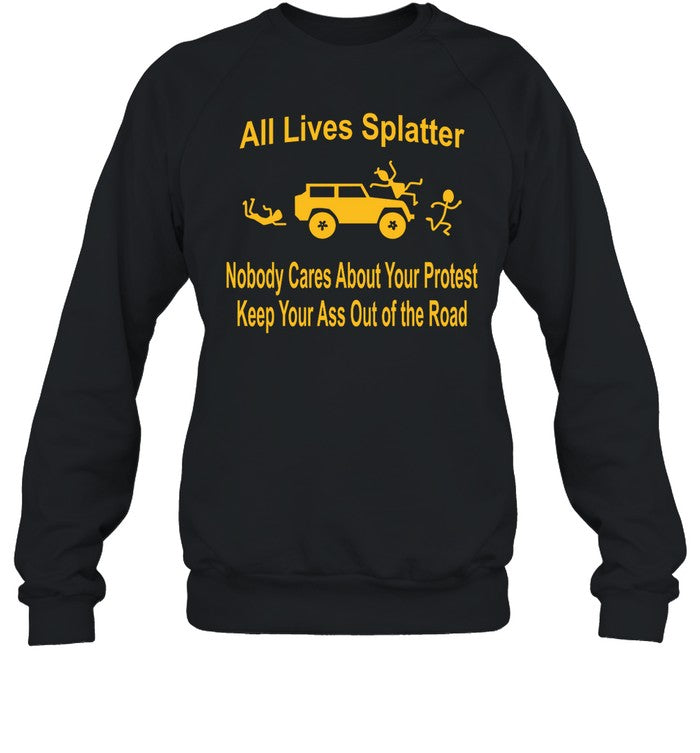 All Lives Splatter Nobody Cares About Your Protest Keep Your Ass Out Of The Road Hoodie
