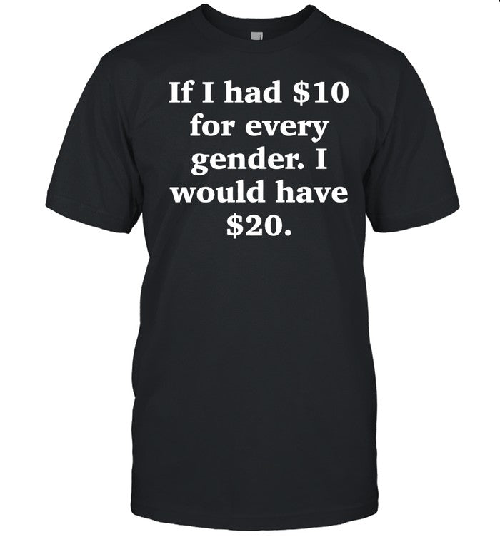 Funnyahhtees If I Had $10 For Every Gender I Would Have $20 Tee