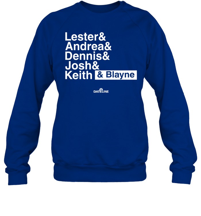 Dateline Lester & Andrea & Dennis & Josh & Keith & Blayne Sweatshirt