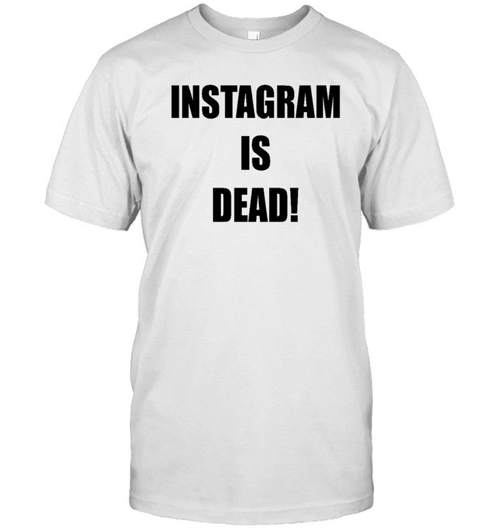 Funny Instagram Is Dead T Shirt