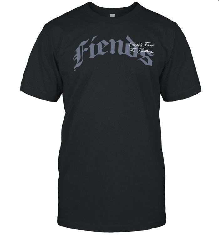 Fiends Everybody Fiend For Something Shirt