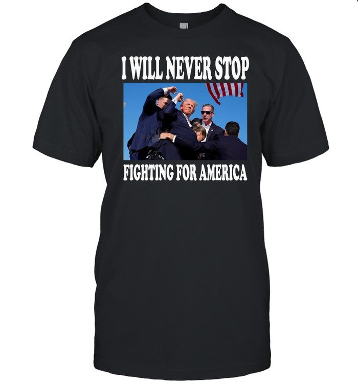 I Will Never Stop Fighting For America Trump Shirt