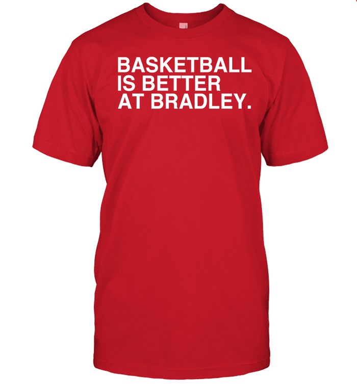 Bradleybraves Basketball Is Better At Bradley Tee
