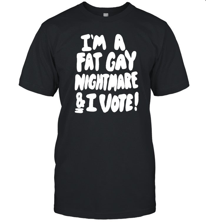 I'm A Fat Gay Nightmare & I Vote Hoodie