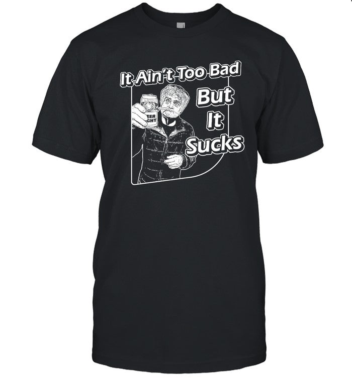 Chadhornertr It Ain't Too Bad But It Sucks Shirt