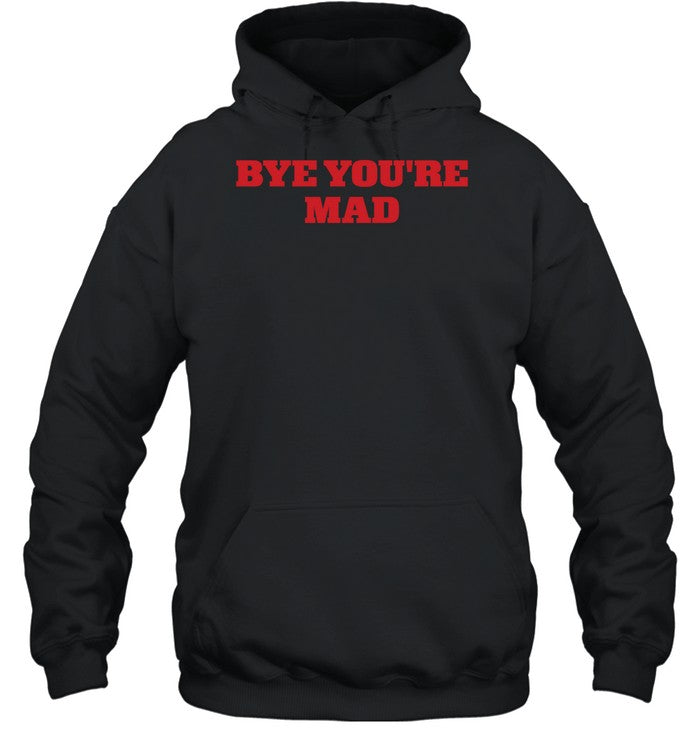 Bye You're Mad Hoodie