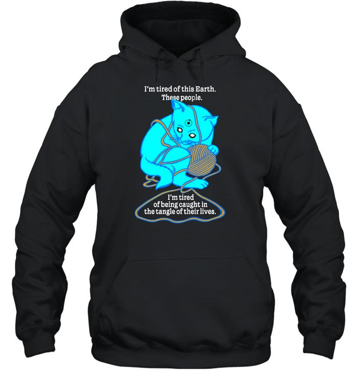 I'm Tired Of This World These People I'm Tired Of Being Caught In The Tangle Of Their Lives Hoodie