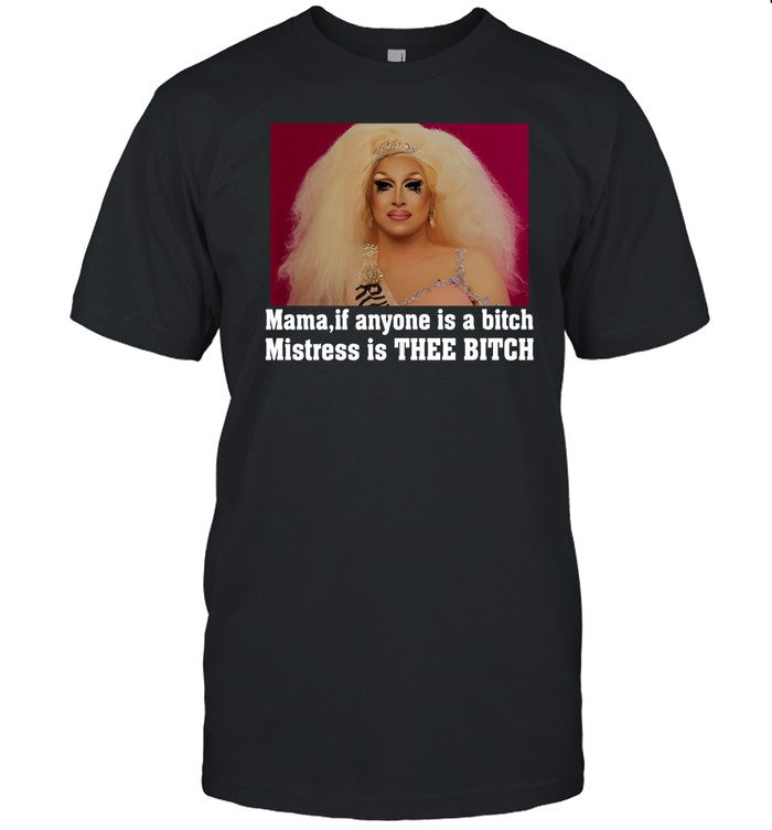 Rupaul Mama If Anyone Is A Bitch Mistress Is Thee Bitch Shirt