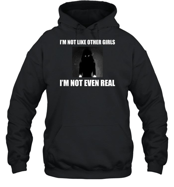 I'm Not Like Other Girls I'm Not Even Real Hoodie