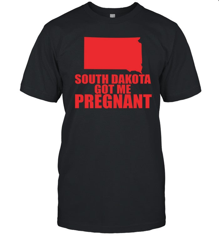 South Dakota Got Me Pregnant Shirts