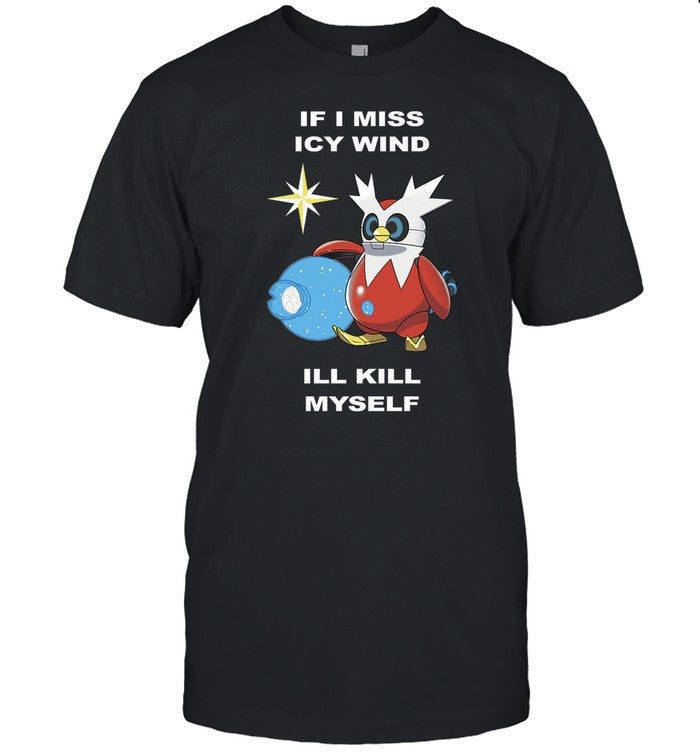 If I Miss Icy Wind I'll Kill Myself Tee