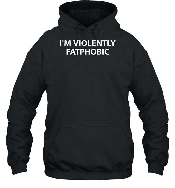 I'm Violently Fatphobic Hoodie