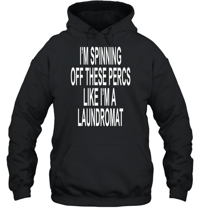I'm Spinning Off These Percs Like I'm A Laundromat Hoodie