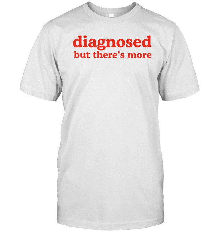 Dishonorable Mentions Diagnosed But There's More Shirt