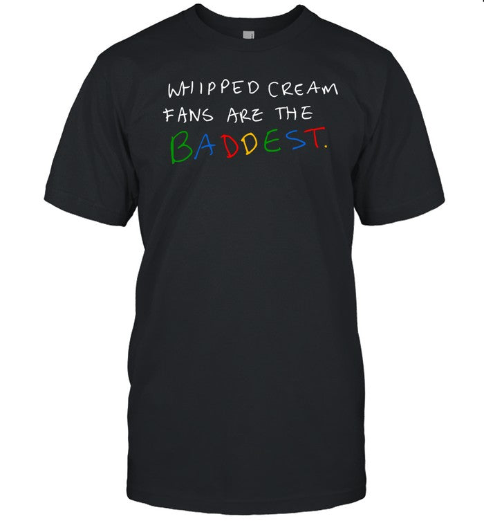 Whipped Cream Fans Are The Baddest Shirt