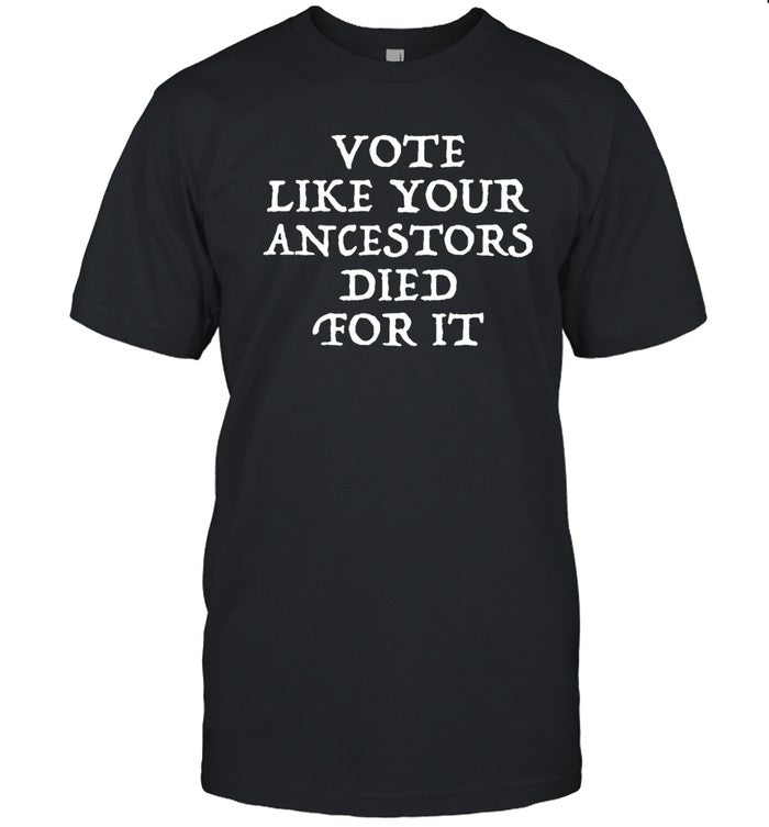 Dlkapt3 Vote Like Your Ancestors Died For It Shirt