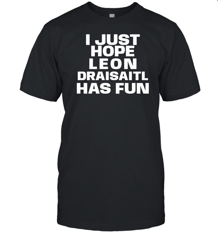 I Just Hope Leon Draisaitl Has Fun Shirt