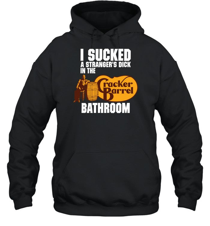 I Sucked A Stranger's Dick In The Cracker Barrel Bathroom Hoodie