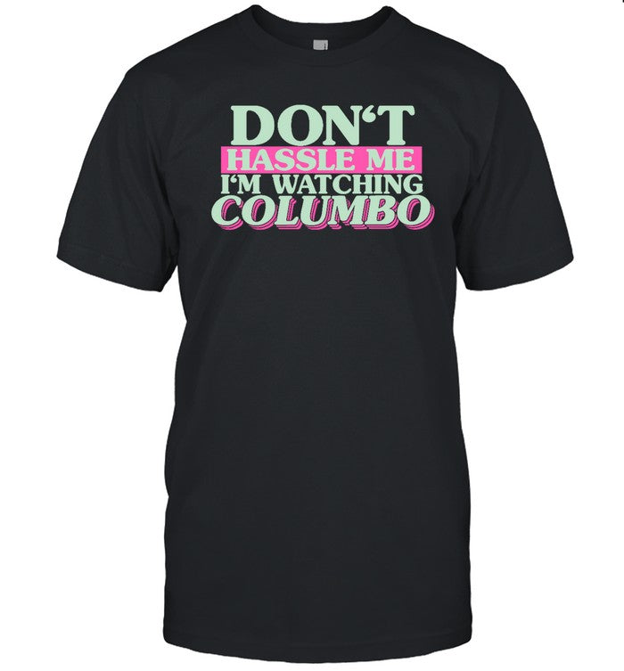 Funny Don't Hassle Me I'm Watching Columbo T Shirt