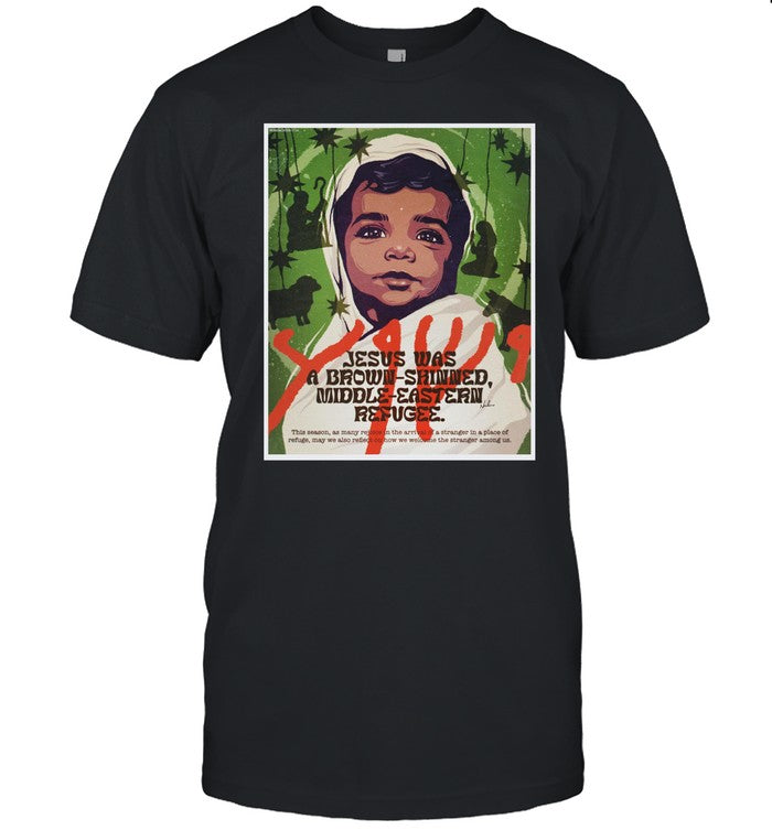 Jesus Was A Brown-Skinned Middle-Eastern Refugee Tee