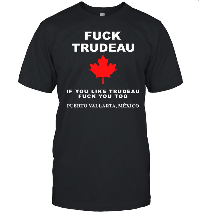Fuck Trudeau If You Like Trudeau Fuck You Too Puerto Vallarta Mexico Shirt