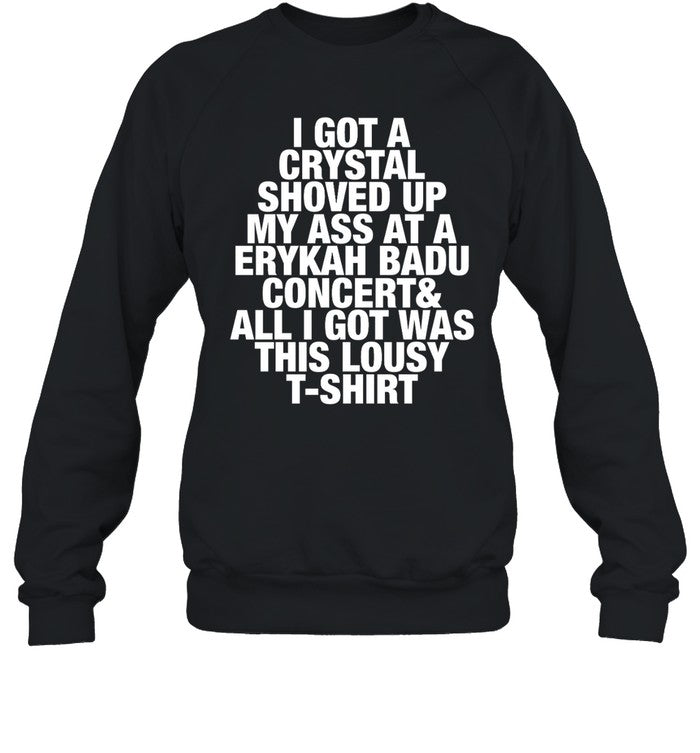 I Got A Crystal Shoved Up My Ass At A Erykah Badu Concert And All I Got Was This Lousy T-Shirt Hoodie