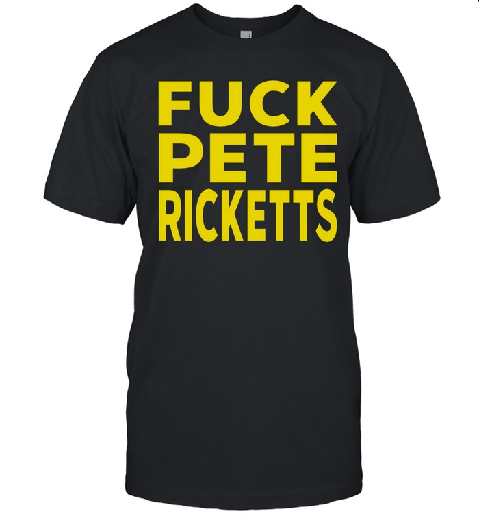 Fuck Pete Ricketts Shirt