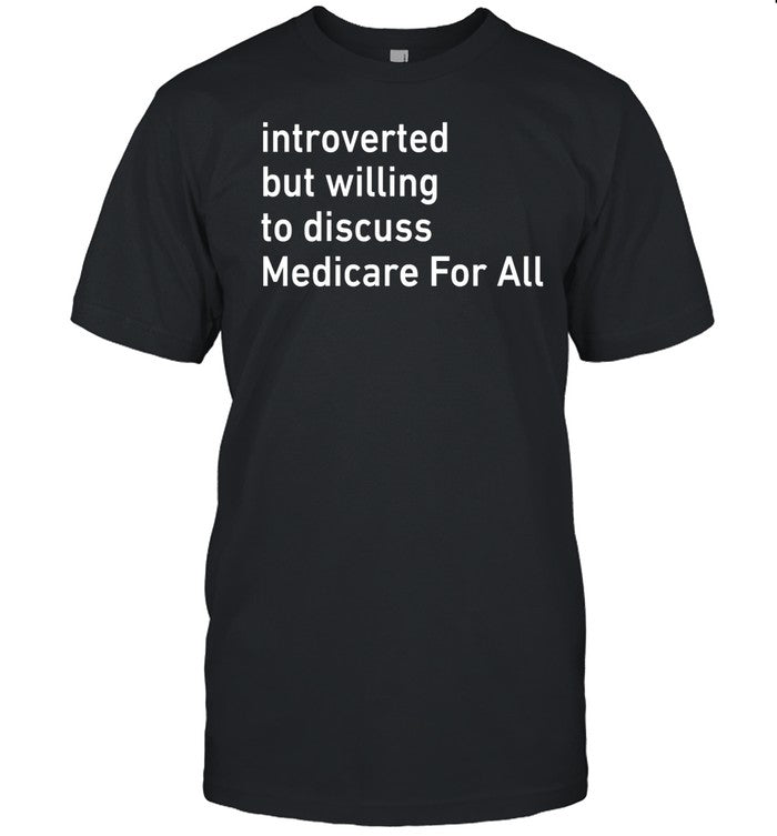 Introverted But Willing To Discuss Medicare For All Tee