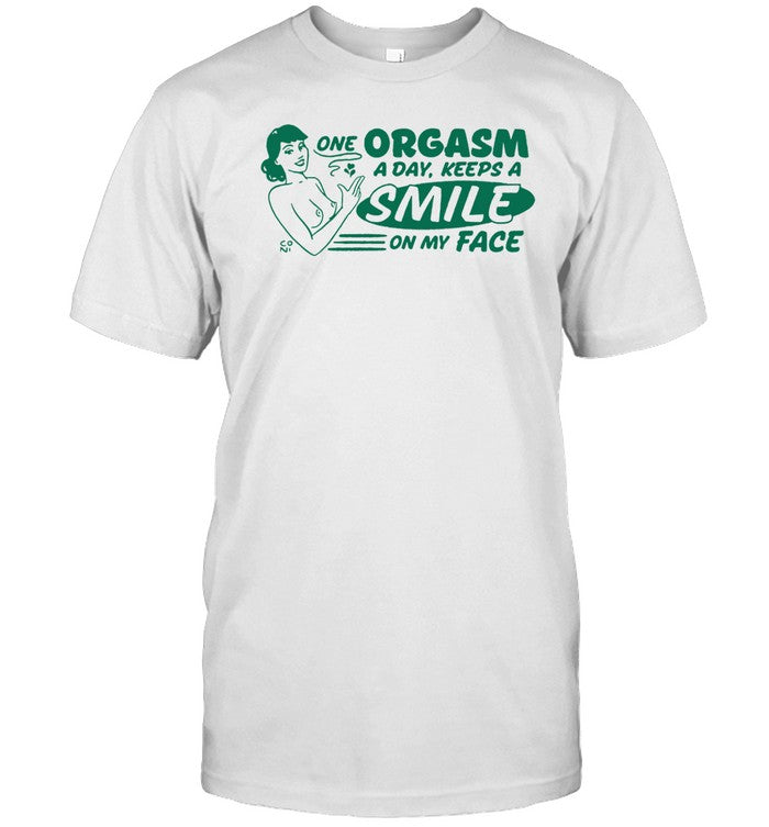 One Orgasm A Day Keeps A Smile On My Face T Shirts