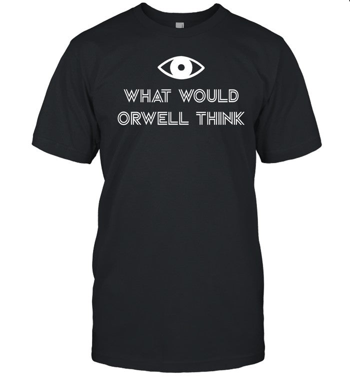 Eyes What Would Orwell Think Shirt
