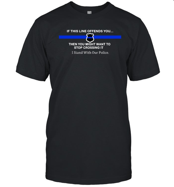 If This Line Offends You Then You Might Want To Stop Crossing It Stand With Our Police Hoodie
