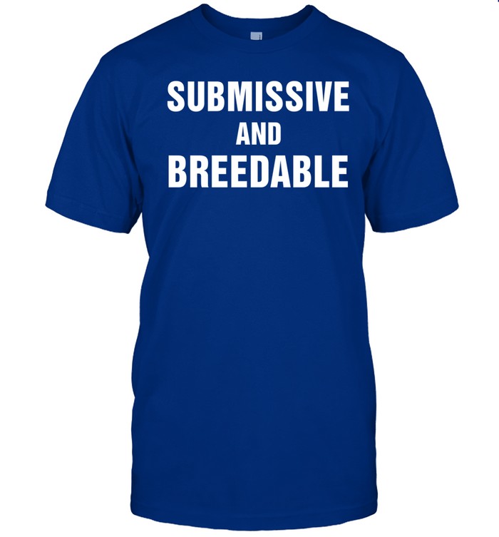Submissive And Breedable T-Shirt
