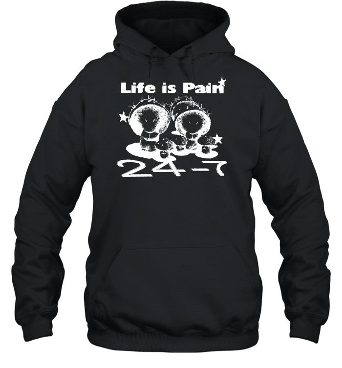 Life Is Pain 24 7 Hoodie
