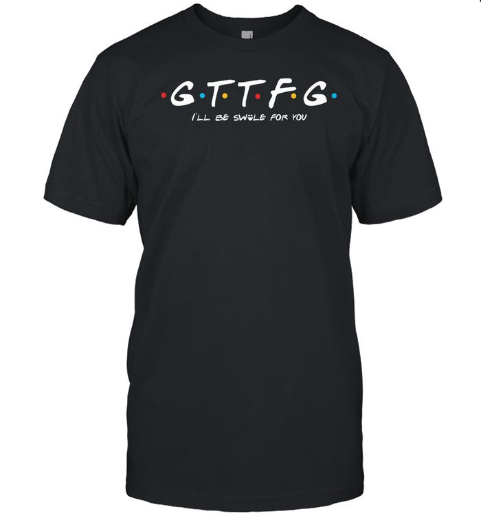 Gttfg I'll Be Swole For You Shirt
