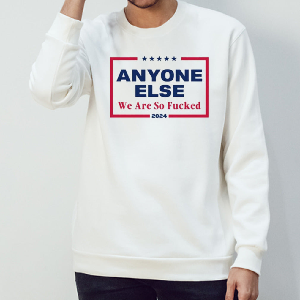 Anyone Else We Are So Fucked 2024 T-shirt