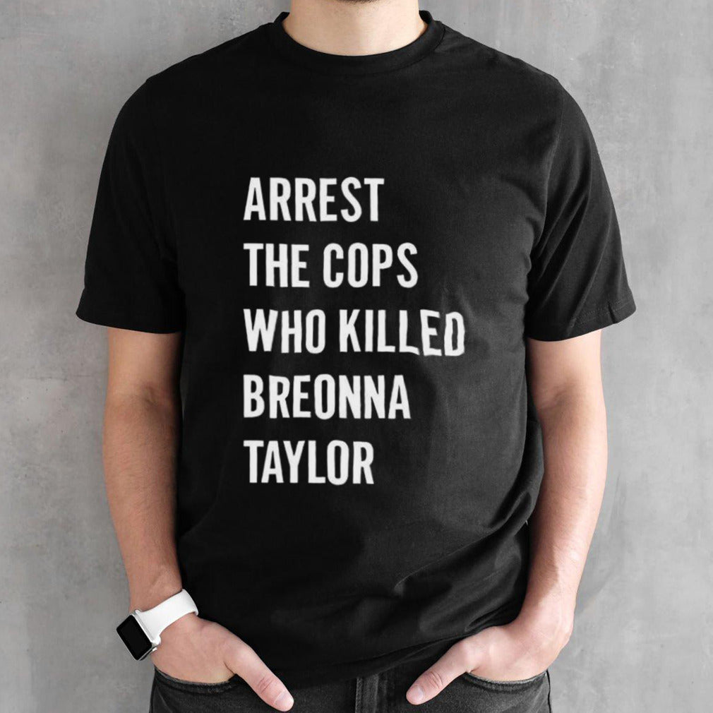 Arrest The Cops Who Killed Breonna Taylor Shirts