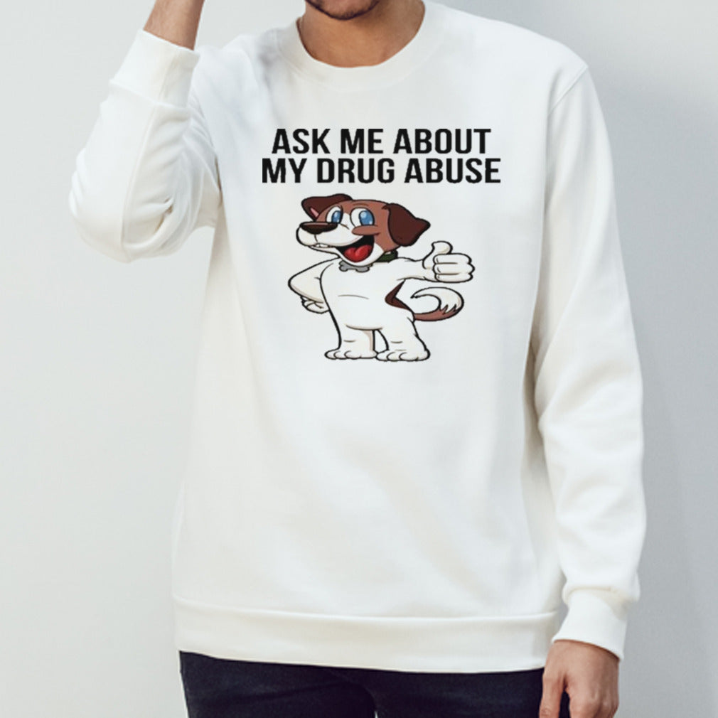 Ask Me About My Drug Abuse T-shirt