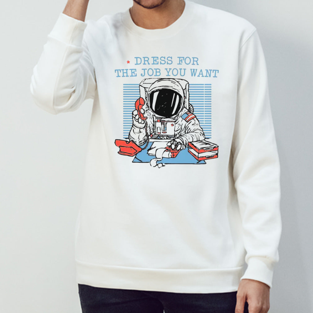 Astronaut dress for the job you want shirts
