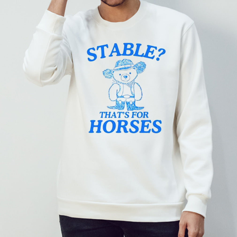 Bear stable thatsâ€™s for horses shirts