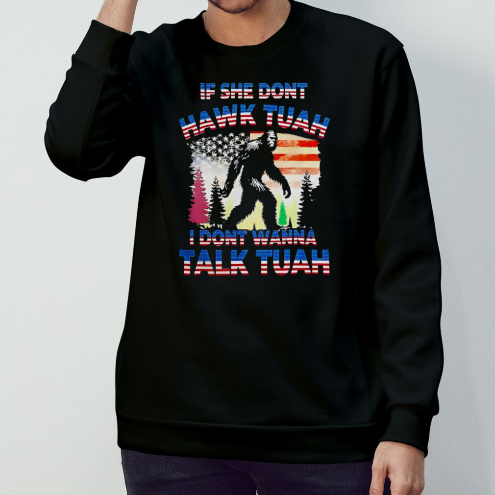Bigfoot if she donâ€™t Hawk Tuah i donâ€™t wanna talk Tuah shirt