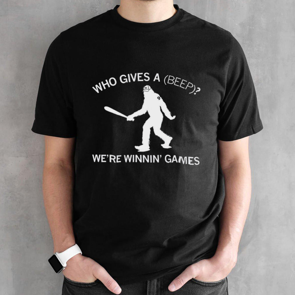 Bigfoot who gives a beep wesâ€™re wininsâ€™ games shirts