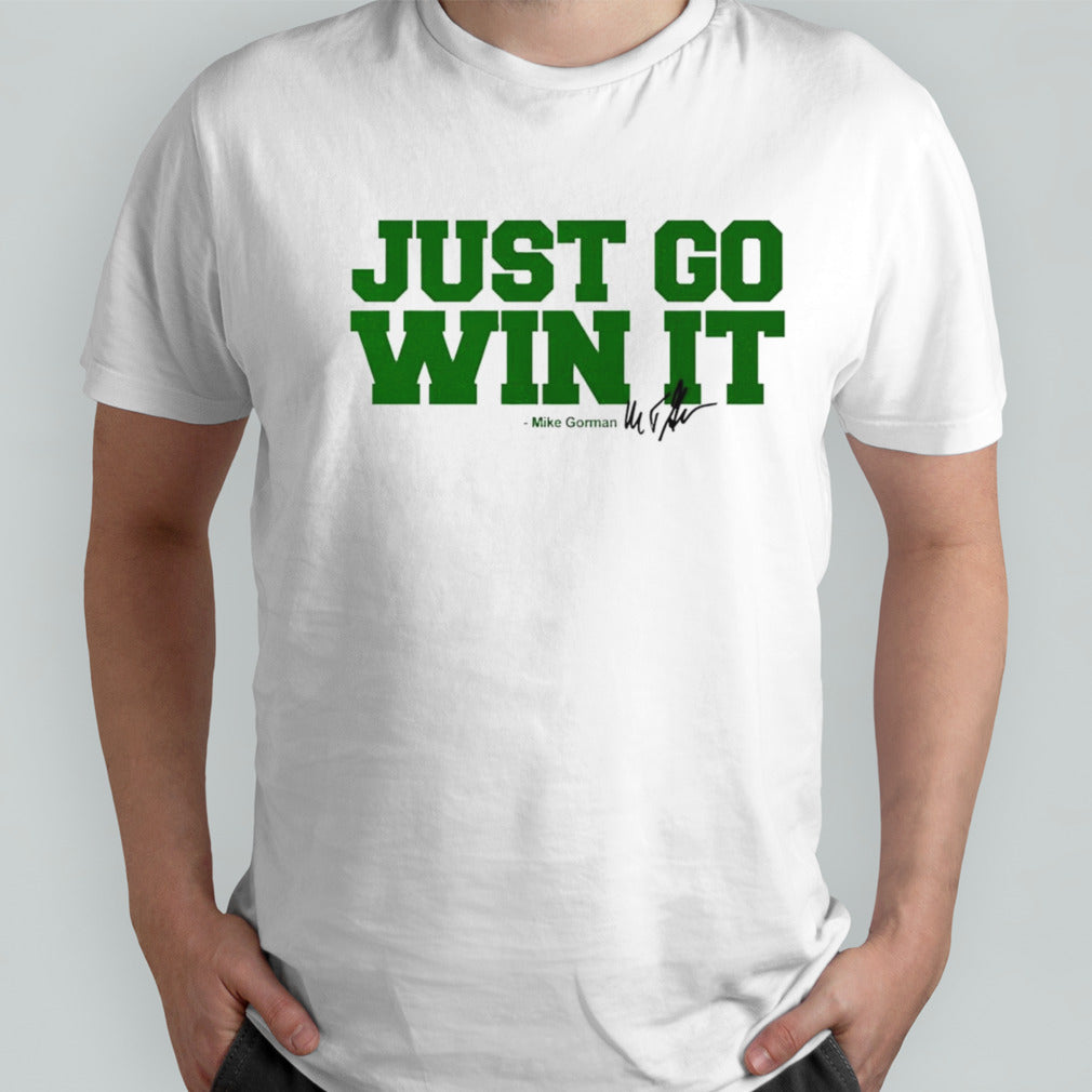 Boston Celtics just go win it Mike Gorman shirts