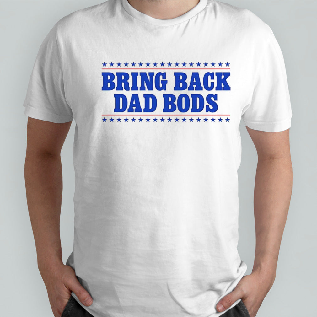 Bring back dad bods shirt