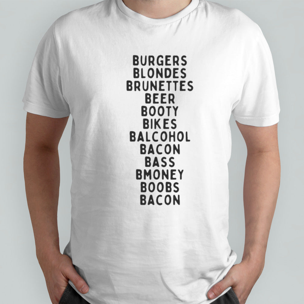 Burgers Blondes Brunettes Beer Booty Bikes Balcohol Bacon Bass Bmoney T-shirts