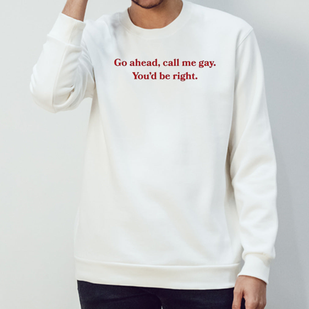 Call Me Gay Youâ€™d Be Right Shirt