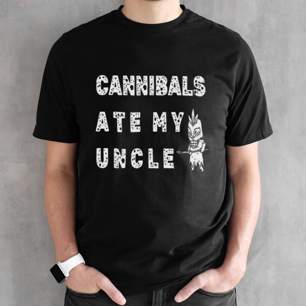Cannibals Ate My Uncle T-shirts